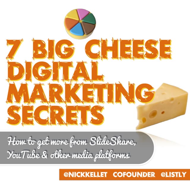 7 Big Cheese Marketing Secrets for People who Want to Master Digital Media Platforms Like Youtube + Slideshare 