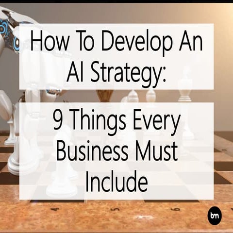 How To develop An Artificial Intelligence Strategy: 9 Things Every Business M...