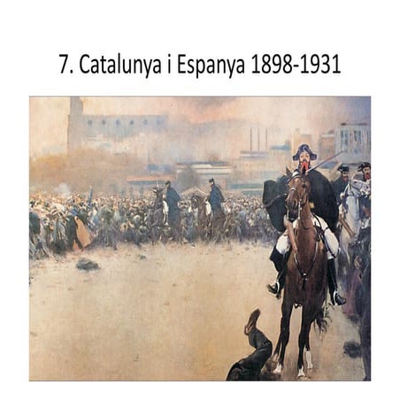 7 CATALUNYA I ESPANYA 1898-1931 4ESO 2013-2014