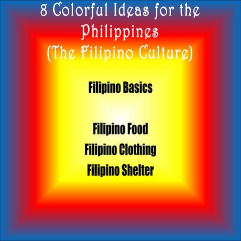 8 Colorful Ideas for My Country (The Filipino Culture)