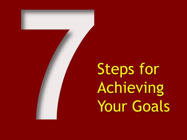 7 Steps for Achieving Your Goals