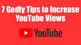 7 Godly Tips to Increase YouTube Views
