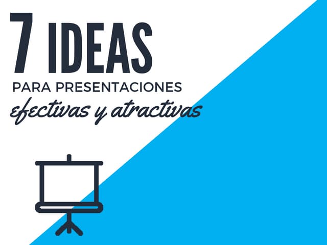 7 ideas para hacer tus presentaciones atractivas y efectivas