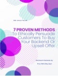 7 Proven Methods To Ethically Persuade Customers To Buy Your Backend Or Upsell Offer