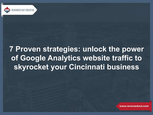 7 Proven strategies: unlock the power of Google Analytics website traffic to skyrocket your Cincinnati business