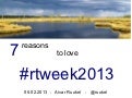 7 reasons to love rtweek2013