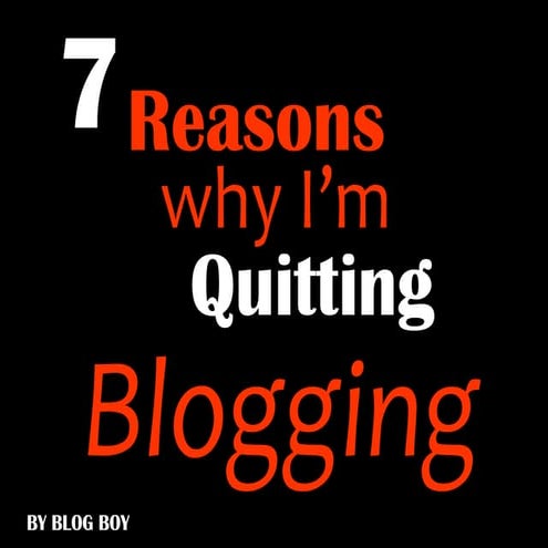 7 Reasons Why I'm Quitting Blogging