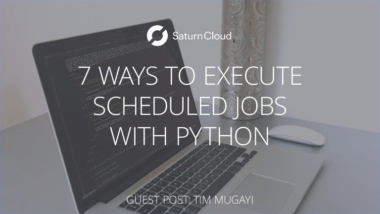 7 Ways To Execute Scheduled Jobs With Python 7 Ways To Execute Scheduled Jobs With Python