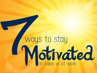 7 Ways to Stay Motivated in Sales or at Work