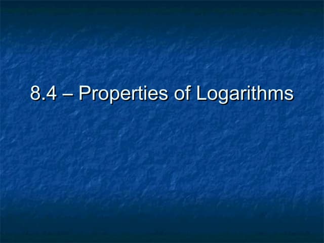 8.4 properties of logarithms
