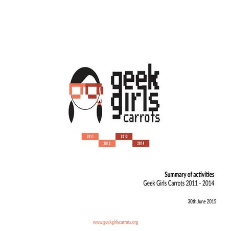 Summary of activities Geek Girls Carrots 2011- 2014 