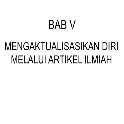 Bab 5 Mengaktualisasikan Diri Melalui Artikel Ilmiah