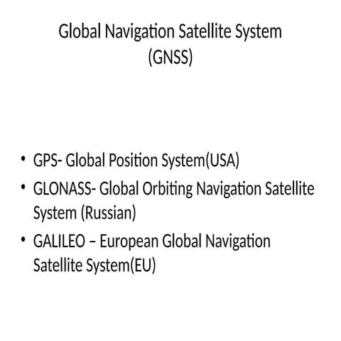 GPS- Global Position System(USA) GLONASS- Global Orbiting Navigation Satellit...