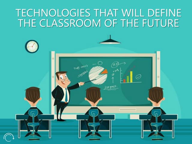 Technologies That Will Define the Classroom of the Future 