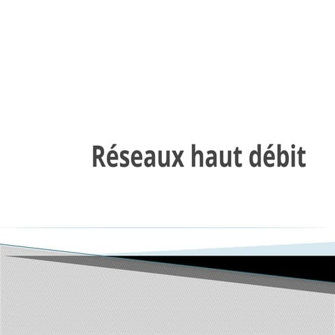 Comprendre tout sur les Reseaux-haut-debit.pptx
