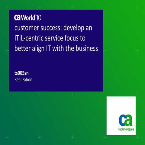 CA World 2010 - customer success develop an ITIL-centric service focus to bet...