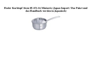 BIG SELL Fissler Kochtopf 16cm 05-151-16 Miniserie (Japan Import  Das Paket und das Handbuch werden in Japanisch) 