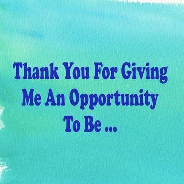 Thank You For Giving Me An Opportunity To Be...