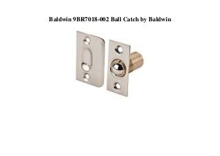 BIG SALE Baldwin 9BR7018-002 Ball Catch by Baldwin 