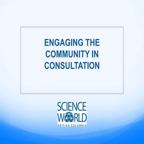 Engaging the Community in Consultation - Science World