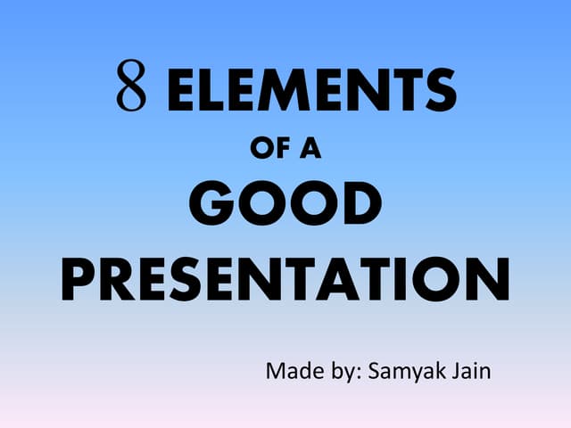 8 ELEMENTS OF A GOOD PRESENTATION