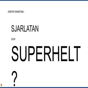 Content marketing: Sjarlatan eller superhelt?