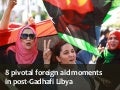 8 pivotal foreign aid moments in post-Gadhafi Libya