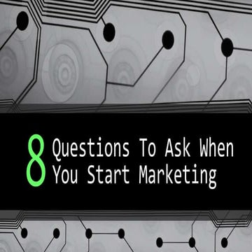 8 Questions to Ask When You Start Marketing