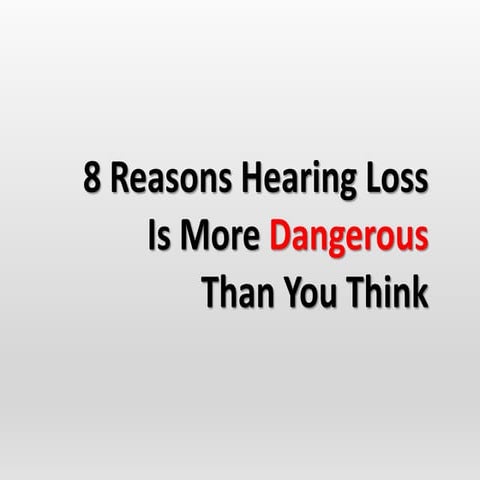 8 Reasons Hearing Loss is More Dangerous Than You Think   