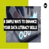8 Simple Ways To Enhance Your Data Literacy Skills