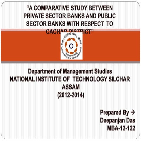 “A COMPARATIVE STUDY BETWEEN PRIVATE SECTOR BANKS AND PUBLIC SECTOR BANKS WIT...