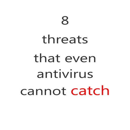 8 threats that even antivirus cannot catch