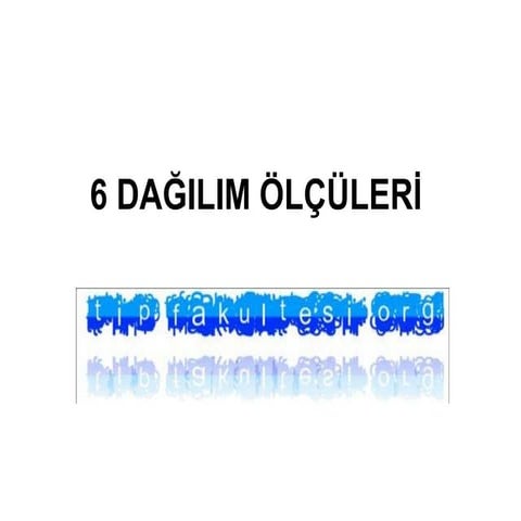 dağılım ölçüleri(fazlası için www.tipfakultesi.org)