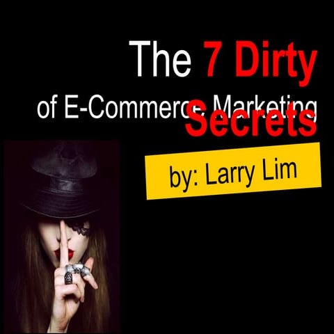 The 7 Dirty Secrets of E-Commerce Marketing