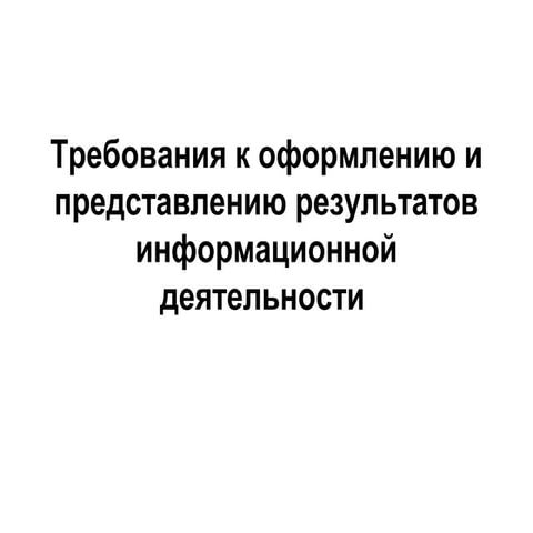 Требования к оформлению и представлению результатов информационной деятельности 