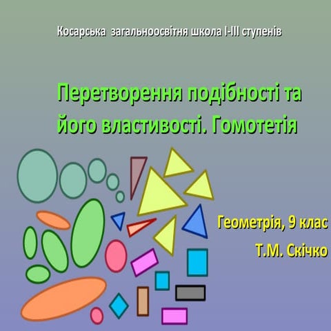 Презентація:Перетворення подібності та його властивості. Гомотетія.