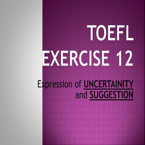 TOEFL Exercise 12 - Expression of UNCERTAINITY and SUGGESTION