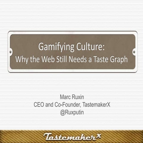 Tastemaker X - Gamifying Culture: Why the Web Still Needs a Taste Graph