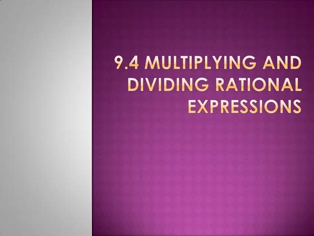 9.4 multiplying and dividing rational expressions