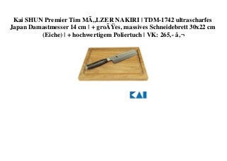 BIG DISCOUNT Kai SHUN Premier Tim MÃLZER NAKIRI  TDM-1742 ultrascharfes Japan Damastmesser 14 cm  + groÃes  massives Schneidebrett 30x22 cm (Eiche)  + hochwertigem Poliertuch  VK 265 - â¬ 