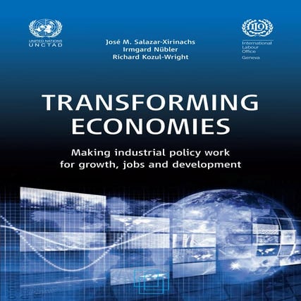 TRANSFORMING ECONOMIES - MAKING INDUSTRIAL POLICY WORK FOR GROWTH, JOBS AND D...