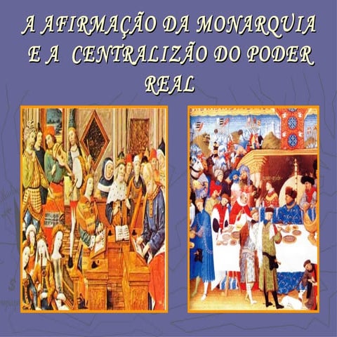 9 A Afirmação da Monarquia e a  Centralização do Poder Real