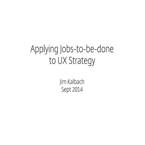 UX STRAT 2014: Jim Kalbach, "Applying 'Jobs to be Done' to UX Strategy"