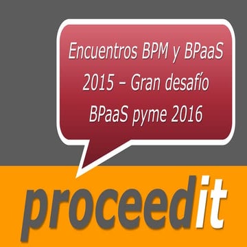 Proceedit 20151204 encuentros bpm &amp; b paa s - gran desafío bpaas pyme 2016