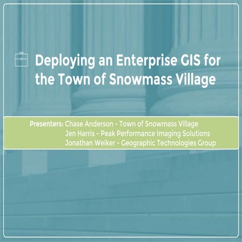 2016 gisco track: deploying an enterprise gis for the town of snowmass villag...