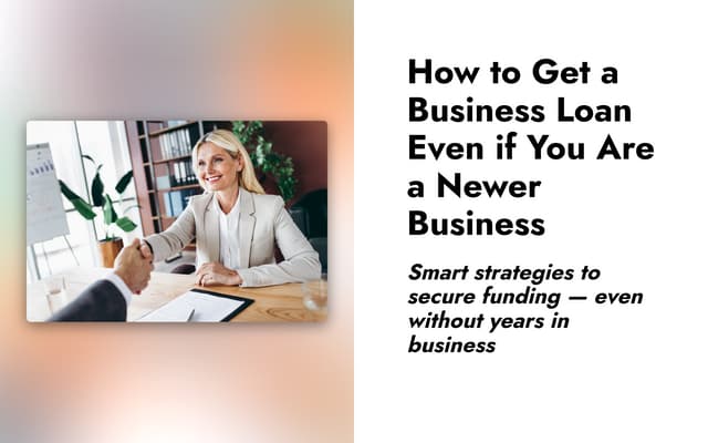 How to Get a Business Loan Even if You Are a Newer Business