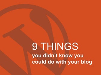 9 Things You Didn't Know You Could Do with Your Blog WPSLC