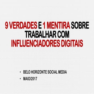 Palestra 27/05 - BHSM - 9 verdades 1 mentira sobre trabalhar com influenciado...