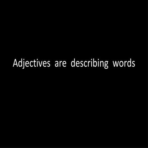 Adjectives  Are  Describing  Words