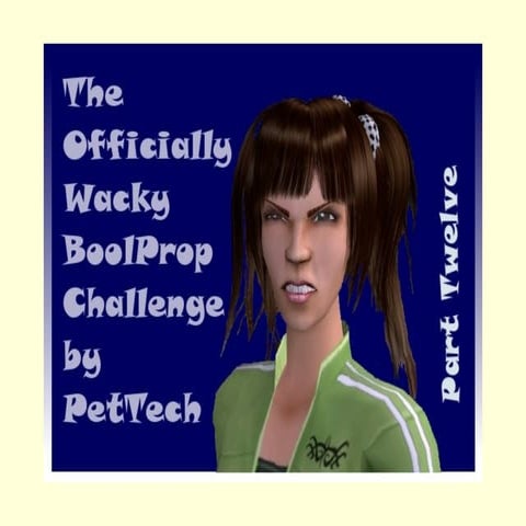 The Offically Wacky BoolProp Challenge by PetTech Part Twelve